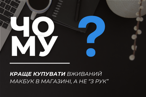 Чому краще вибирати вживаний макбук в магазині, а не &ldquo;з рук&rdquo;?